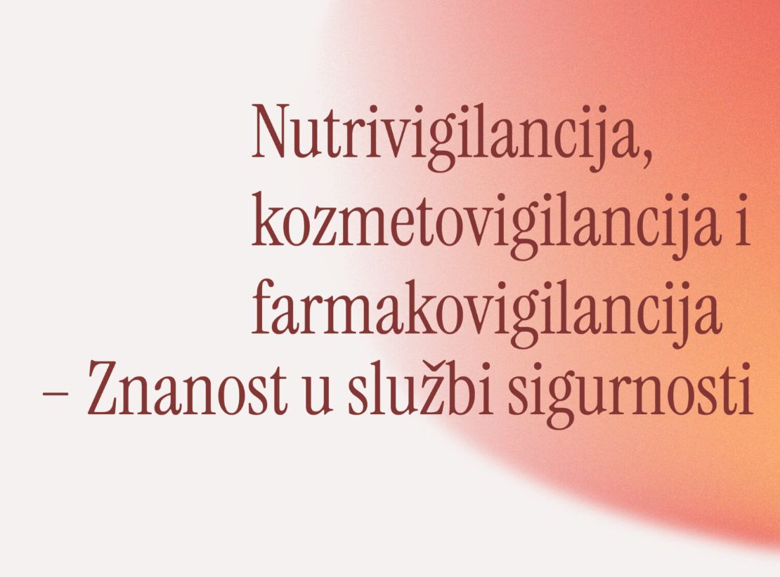 Nutrivigilancija, kozmetovigilancija i farmakovigilancija – znanost u službi sigurnosti“ Nutrivigilancija, kozmetovigilancija i farmakovigilancija – znanost u službi sigurnosti“